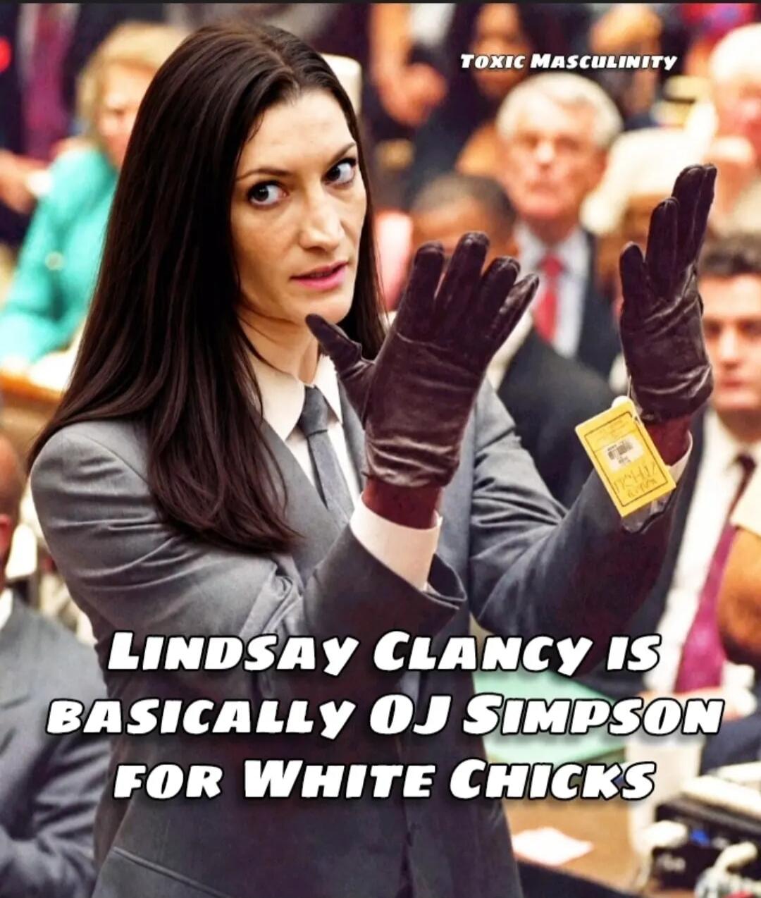 TOXIC MASCULINITY LINDSAY CLANCY IS BASICALLY OJ SIMPSON FOR WHITE CHICKS