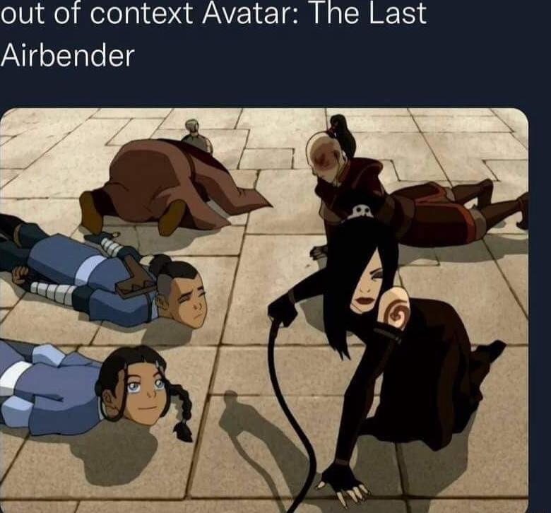 out of context Avatar Ihe Last Airbender