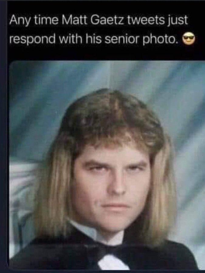 Any time Matt Gaetz tweets just respond with his senior photo