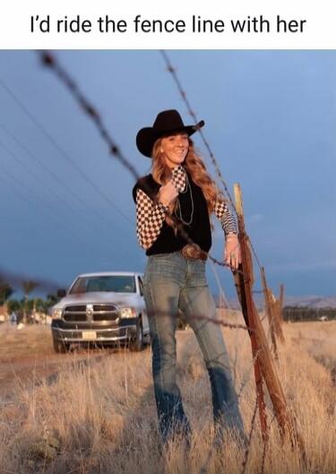I'd ride the fence line with her