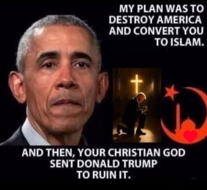 MY PLAN WAS TO DESTROY AMERICA AND CONVERT YOU TO ISLAM. AND THEN, YOUR CHRISTIAN GOD SENT DONALD TRUMP TO RUIN IT.