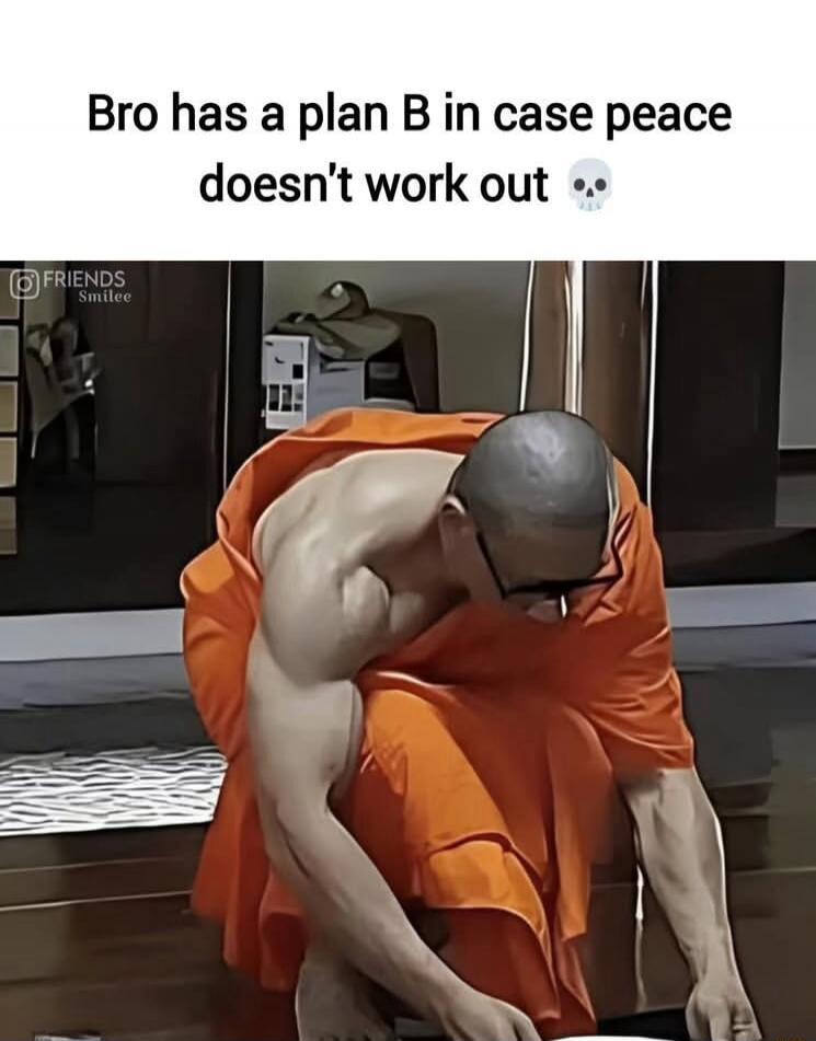 Bro has a plan B in case peace doesn't work out 💀