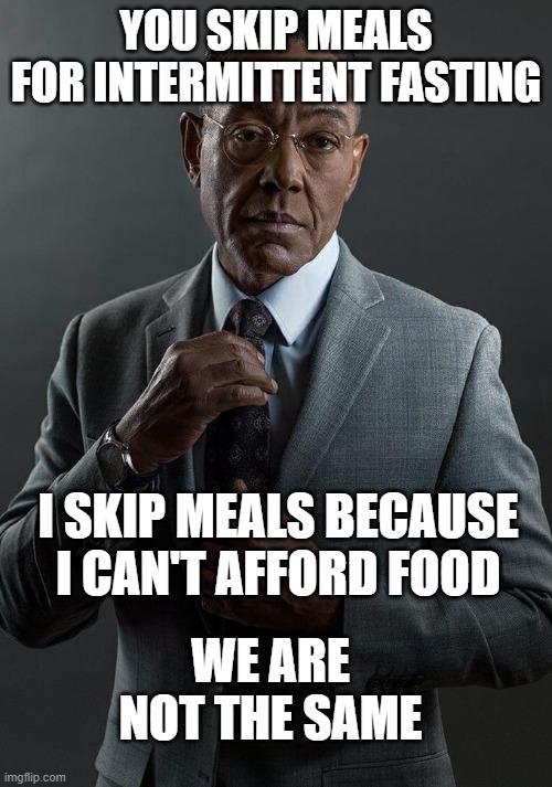 YOU SKIP MEALS 11 IIIIE_IIIITEIIT FASTING I SKII MEALS IIEGIIIISE 1 CANT AFFORD FOOD WE ARE NOT THE SAME
