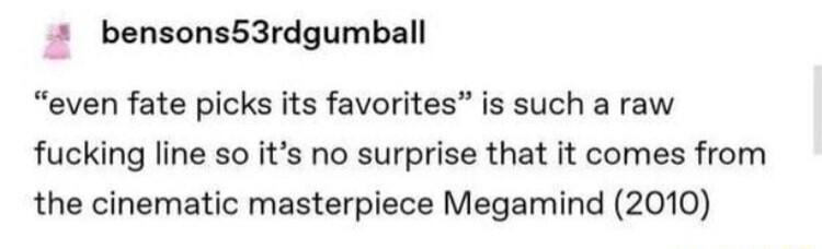 bensons53rdgumball even fate picks its favorites is such a raw fucking line so its no surprise that it comes from the cinematic masterpiece Megamind 2010