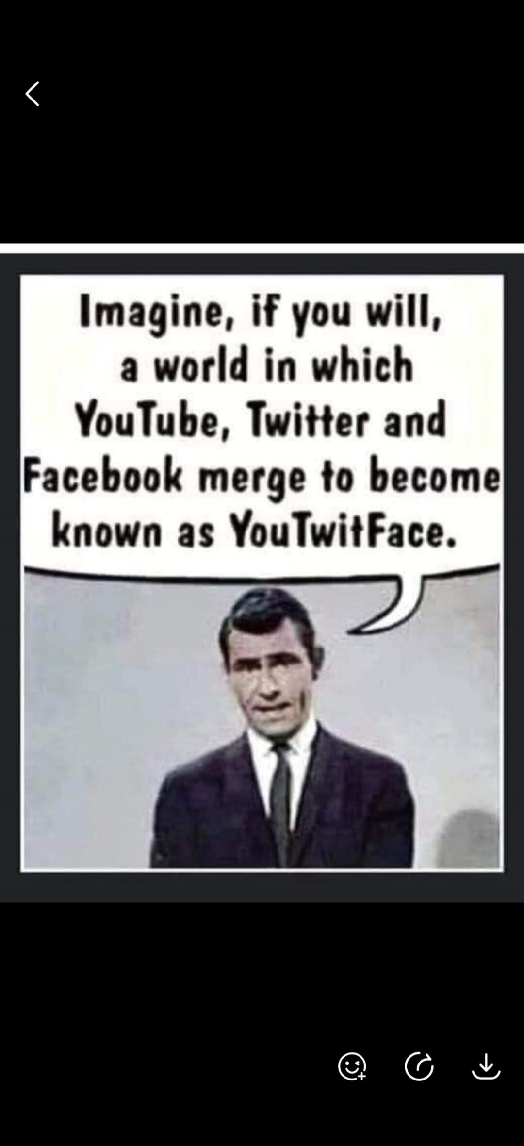 Imagine, if you will, a world in which YouTube, Twitter and Facebook merge to become known as YouTwitFace.