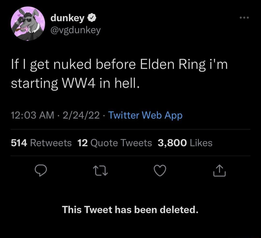 dunkey vgdunkey If get nuked before Elden Ring im Syelault RUANZNTo N oI1 1203 AM 22422 Twitter Web App 514 Retweets 12 Quote Tweets 3800 Likes O 0 O I This Tweet has been deleted