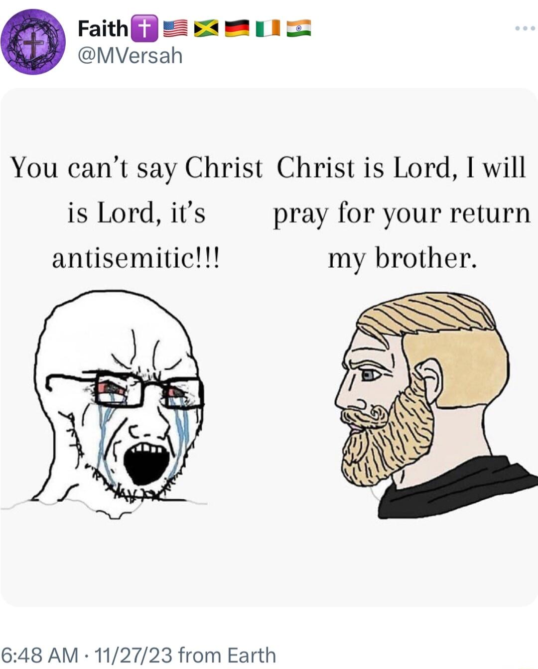 Faithf s mp1 MVersah You cant say Christ Christ is Lord I will is Lord its pray for your return antisemitic my brother 648 AM 112723 from Earth