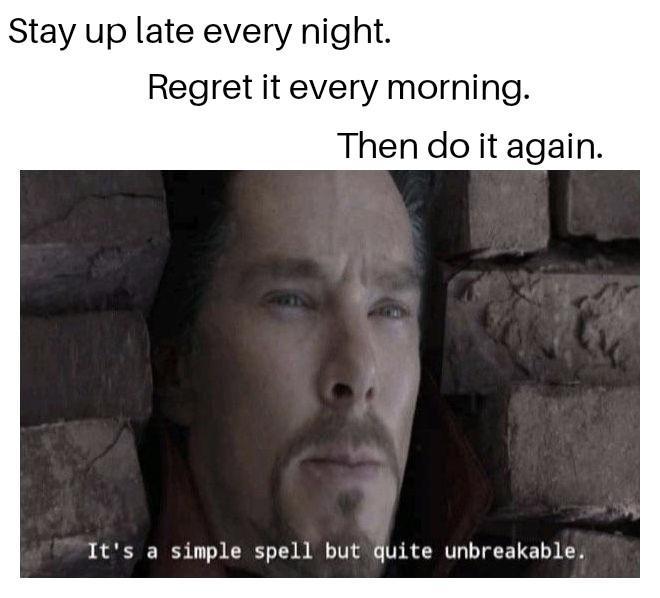 Stay up late every nig Regret it every morning Then do it again Its a simple spell but Quite unbreakable
