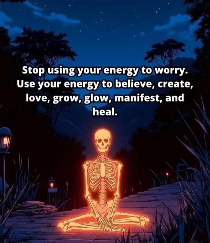 Stop using your energy to worry. Use your energy to believe, create, love, grow, glow, manifest, and heal.