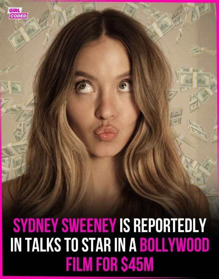 GIRL CODED SYDNEY SWEENEY IS REPORTEDLY IN TALKS TO STAR IN A BOLLYWOOD FILM FOR $45M