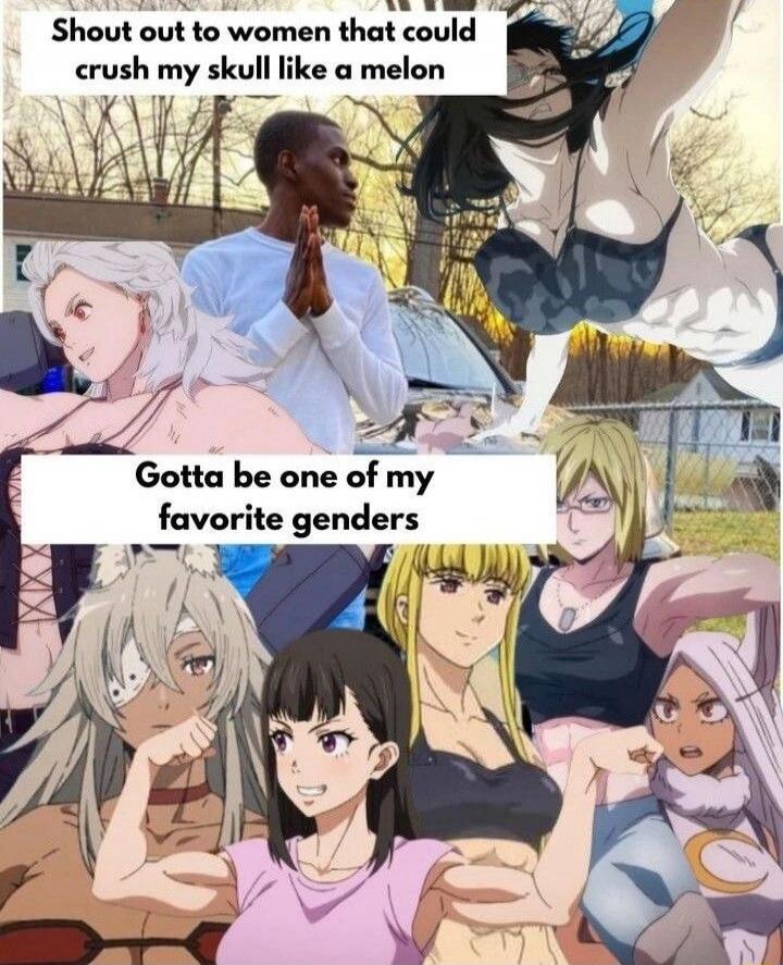 Shout out to women that could crush my skull like a melon
Gotta be one of my favorite genders