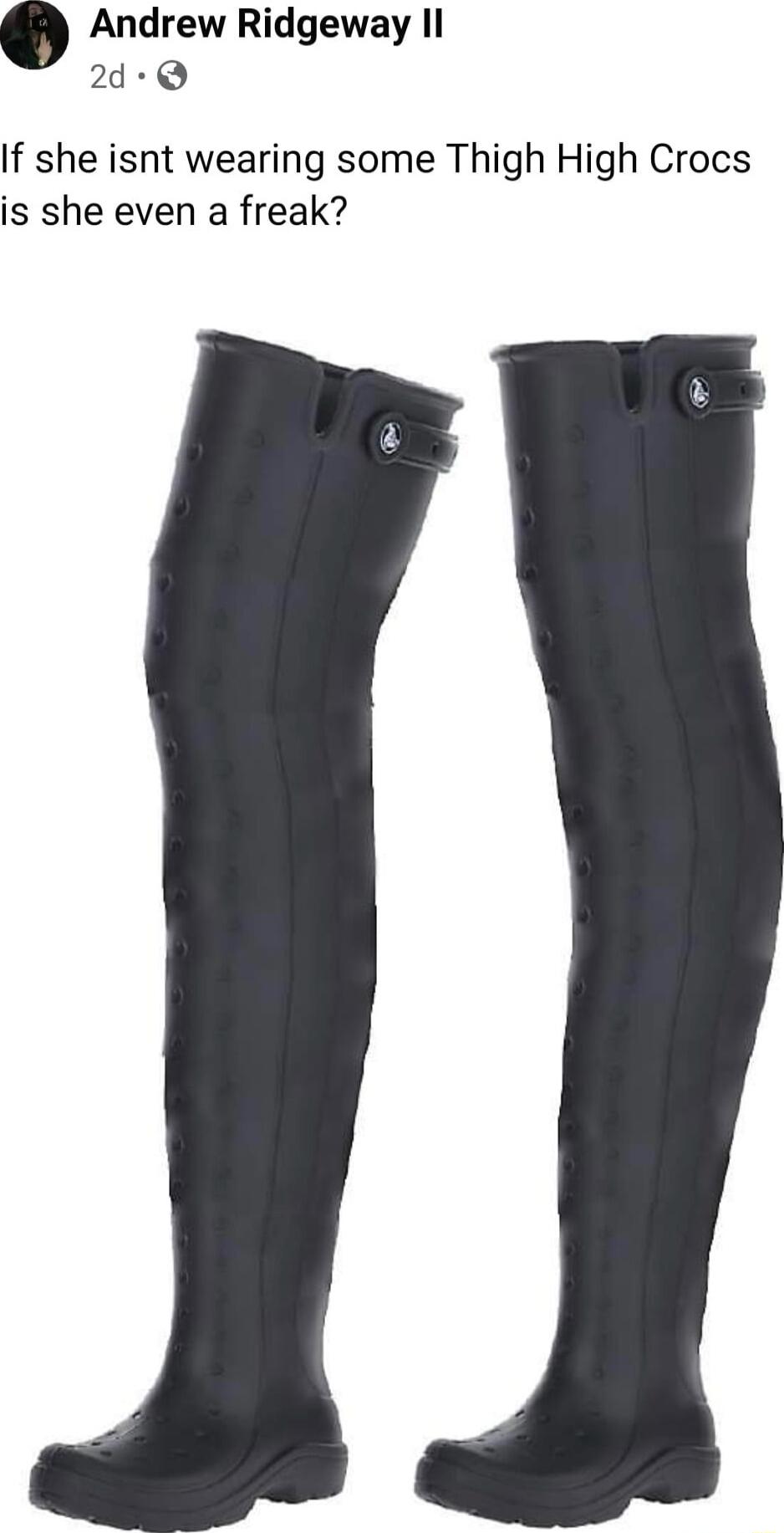 Andrew Ridgeway Il 2d Q If she isnt wearing some Thigh High Crocs is she even a freak
