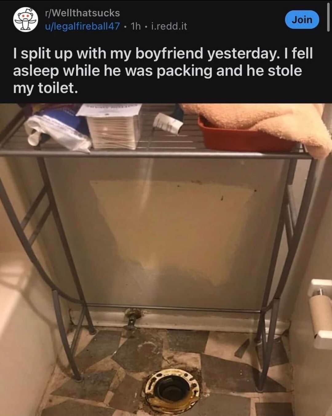 rWellthatsucks facin uflegalfireball47 1h ireddit split up with my boyfriend yesterday fell asleep while he was packing and he stole AT