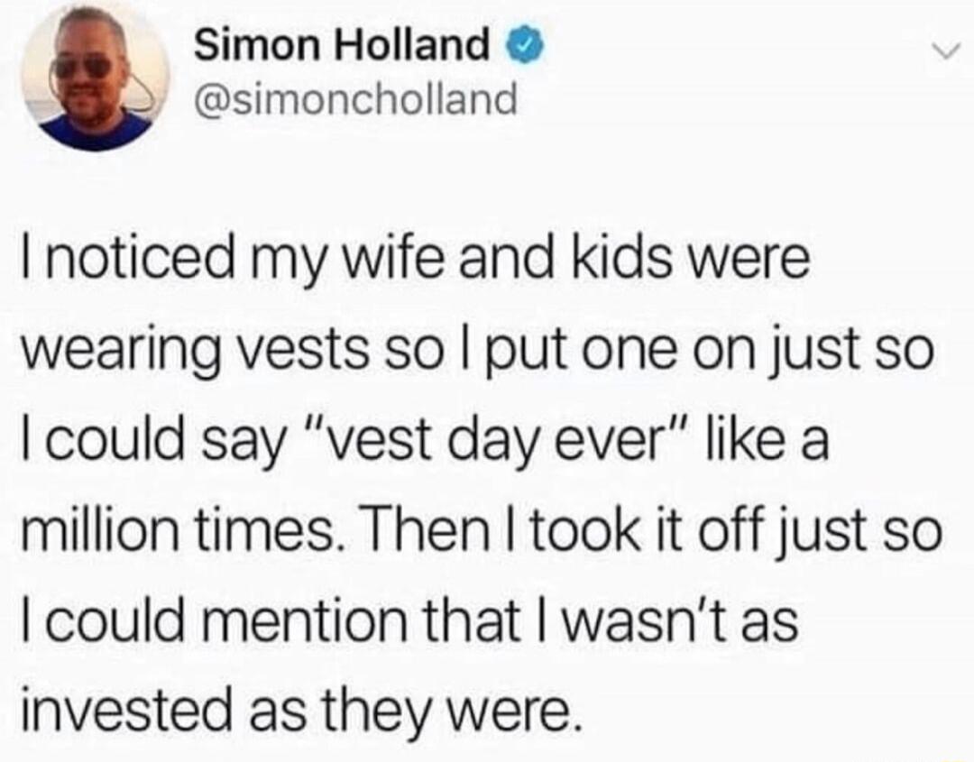 Simon Holland simoncholland noticed my wife and kids were wearing vests so put one on just so could say vest day ever like a million times Then took it off just so could mention that wasnt as invested as they were