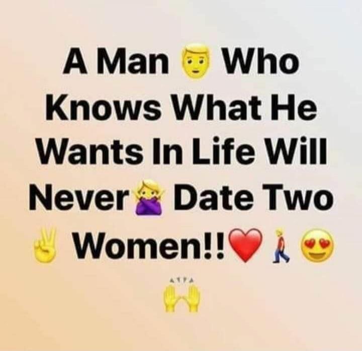 A Man Who Knows What He Wants In Life Will Never Date Two Women!!