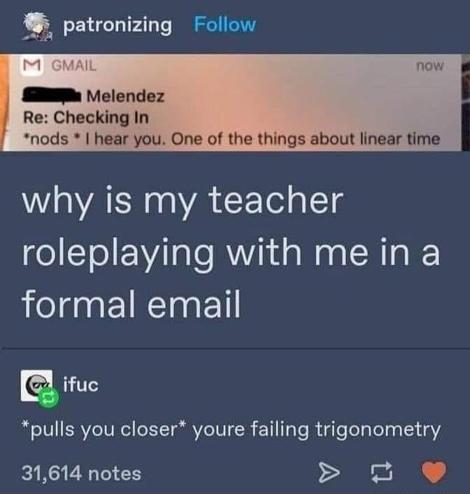 patronizing Follow el S elendez Checking In nods hear you One of the things about linear time why is my teacher roleplaying with me in a formal email E ifuc pulls you closer youre failing trigonometry 31614 notes 8 e