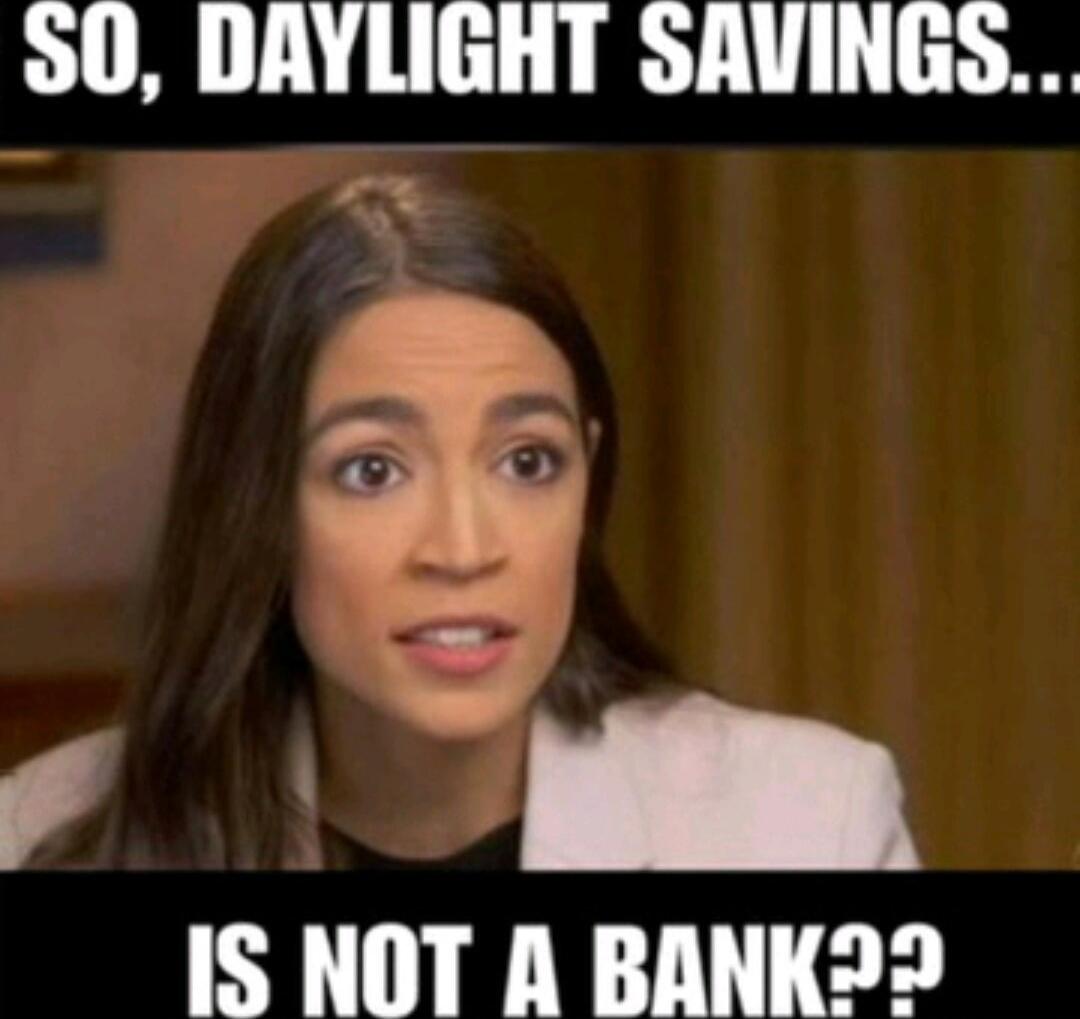 SO, DAYLIGHT SAVINGS... IS NOT A BANK??