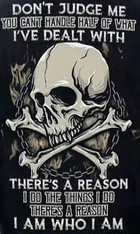 DON'T JUDGE ME YOU CAN'T HANDLE HALF OF WHAT I'VE DEALT WITH THERE'S A REASON I DO THE THINGS I DO THERE'S A REASON I AM WHO I AM