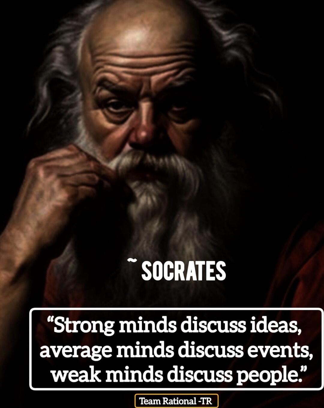 p o W M SOCRATES Strong minds discuss ideas average minds discuss events weak minds discuss people