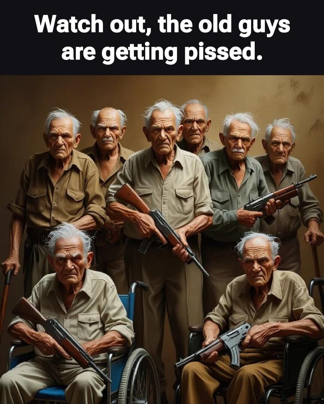 Watch out, the old guys are getting pissed.