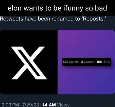 elon wants to be ifunny so bad Retweets have been renamed to Reposts 49 2 189