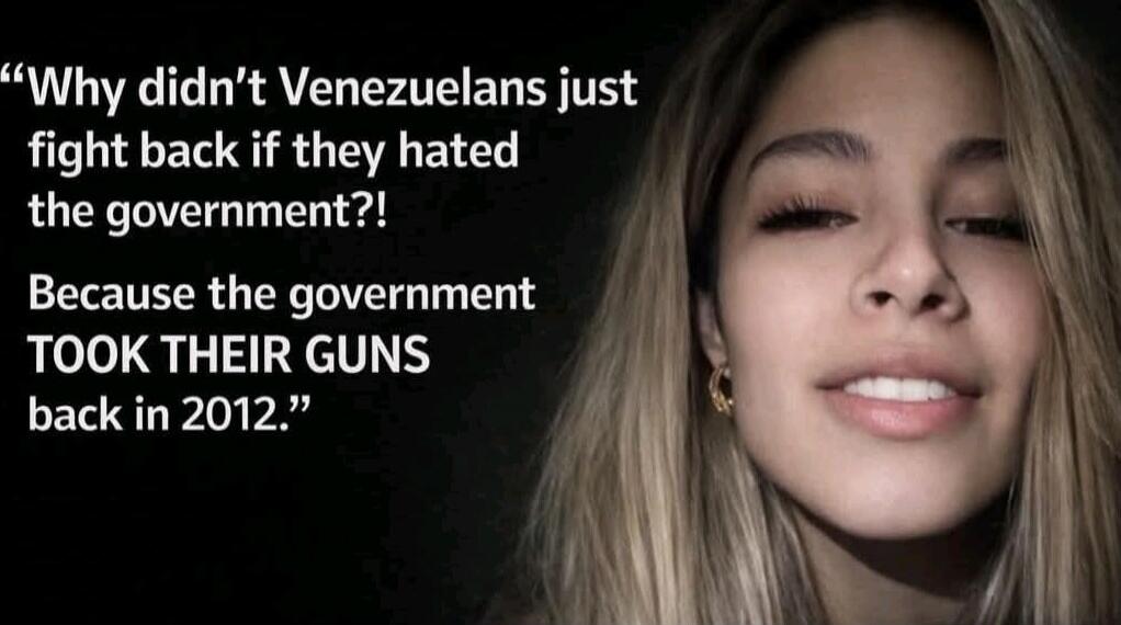 “Why didn't Venezuelans just fight back if they hated the government?! Because the government TOOK THEIR GUNS back in 2012.”