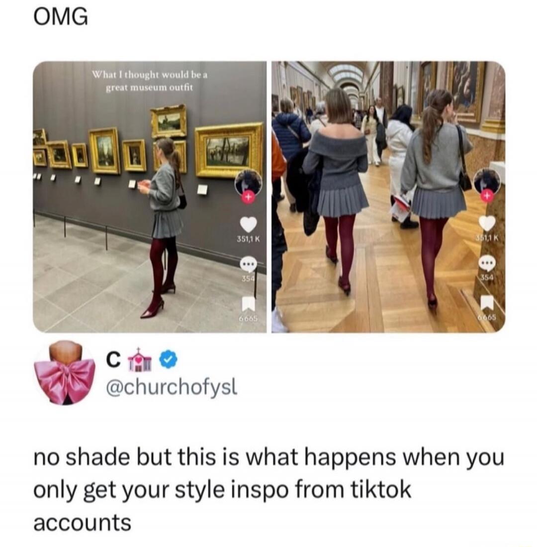 OMG What I thought would be a great museum outfit no shade but this is what happens when you only get your style inspo from tiktok accounts