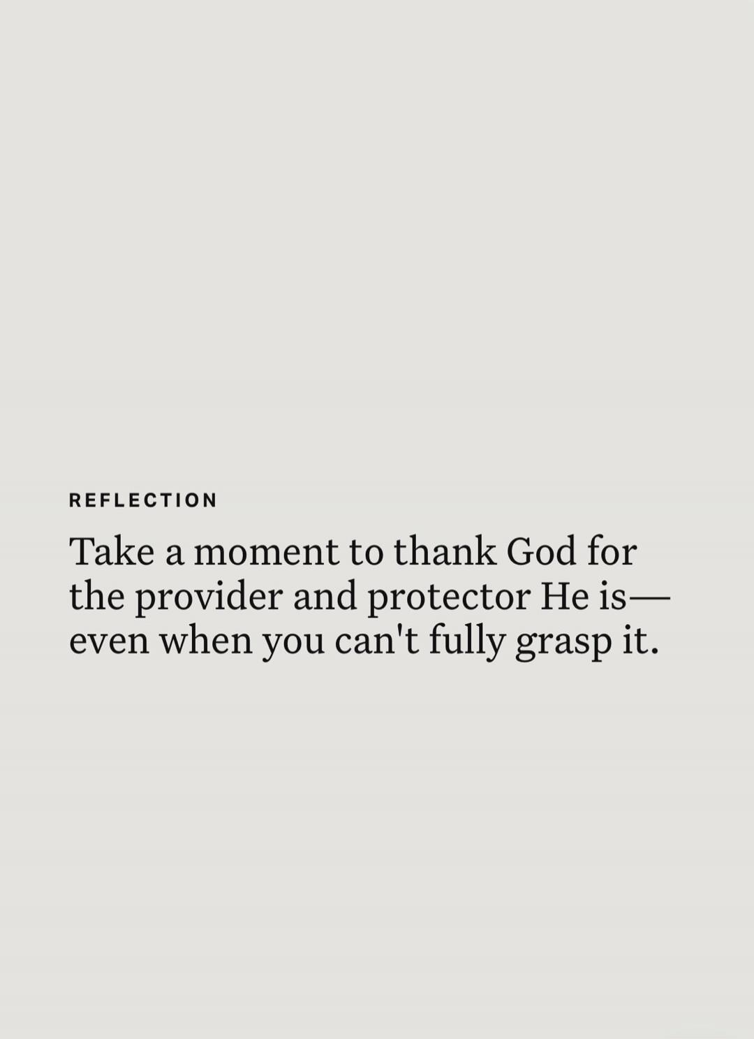 REFLECTION Take a moment to thank God for the provider and protector He is—even when you can't fully grasp it.