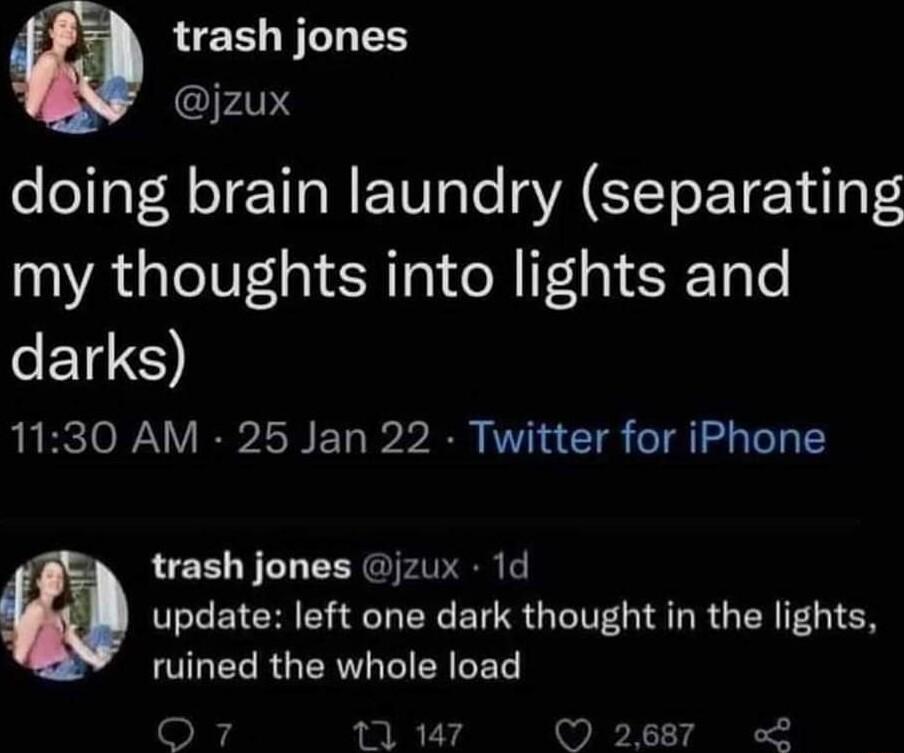 trash jones jzux doing brain laundry separating my thoughts into lights and EIO 1130 AM 25 Jan 22 Twitter for iPhone trash jones jzux 1d update left one dark thought in the lights ULELRGERCIEYEEL o 3 11 147 2687