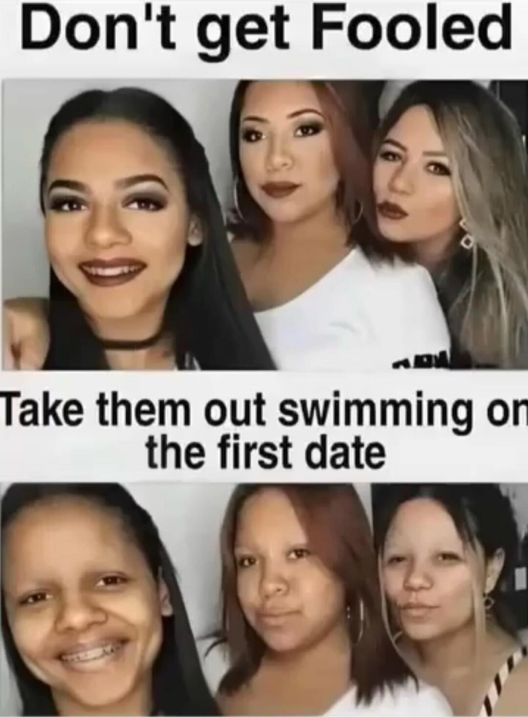 Don't get Fooled. Take them out swimming on the first date.