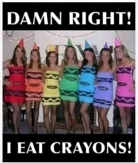 DAMN RIGHT! I EAT CRAYONS!