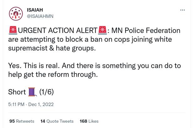 ISAIAH EAURGENT ACTION ALERT B3 MN Police Federation are attempting to block a ban on cops joining white supremacist hate groups Yes This is real And there is something you can do to help get the reform through Short l 16 511PM Dec12022 95 Rotwests 14 Quots Tweets 168 Likes