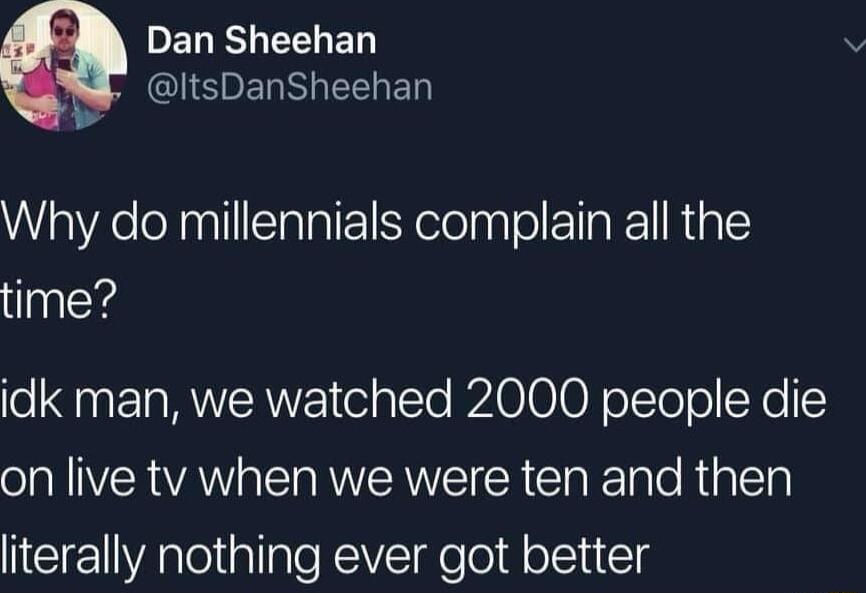 PELISLEELED b QUEPERRHELLED Why do millennials complain all the time o TR elg te B2A0100 R oTToT o X NNER VA VRN CR Tl Tale RiglEla literally nothing ever got better