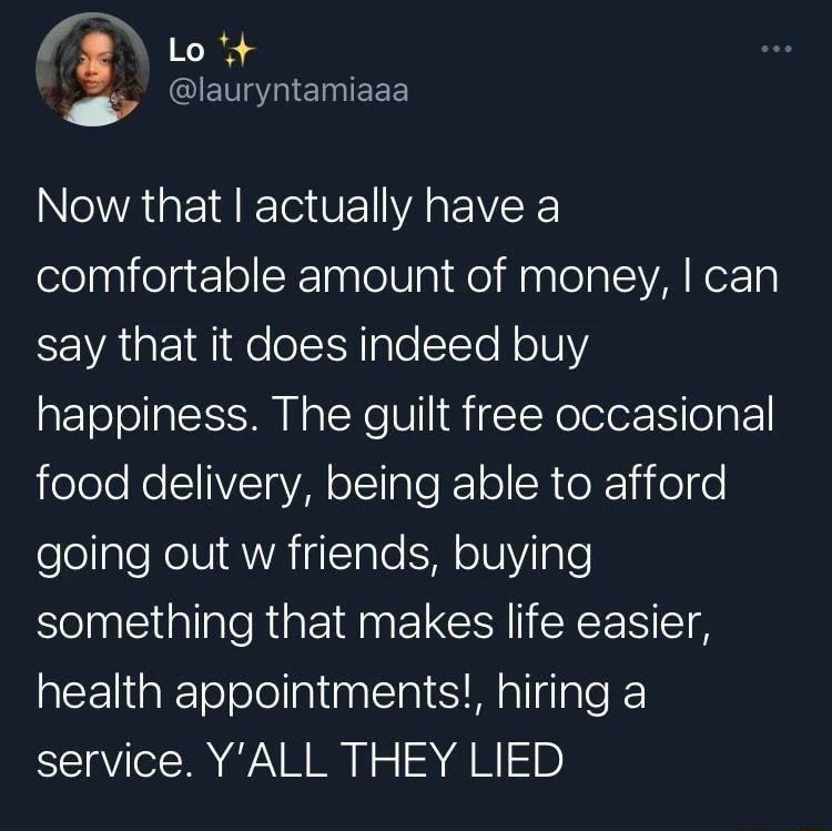 Lo lauryntamiaaa 4 N WA LI T BT A EVEEE comfortable amount of money can EEVAGE NI RelolIple ETTo foTHY happiness The guilt free occasional jolele RelSIVZT oV oTTlaTe RETol ISR e Rzl o e eealeNoIVI RWAITaTe M o1YIale SelntcllipleRiaEIANELCINEIEN TS health appointments hiring a service YALL THEY LIED