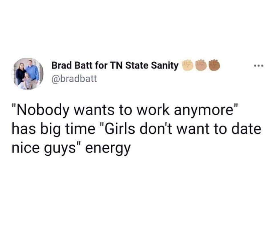 w Brad Batt for TN State Sanity bradbatt Nobody wants to work anymore has big time Girls dont want to date nice guys energy