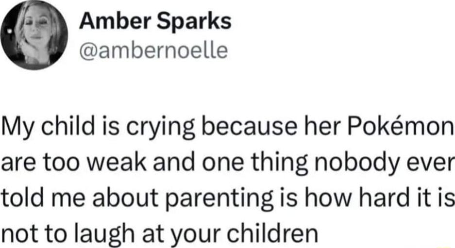 Amber Sparks ambernoelle My child is crying because her Pokmon are too weak and one thing nobody ever told me about parenting is how hard it is not to laugh at your children