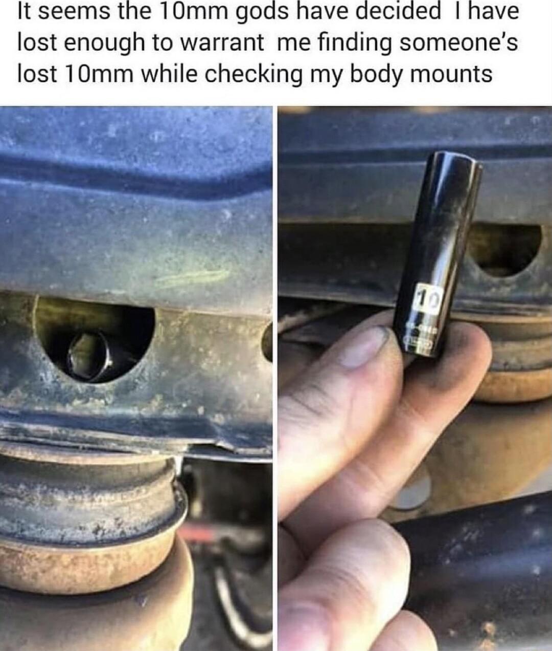 It seems the 10mm gods have decided lost enough to warrant me finding someones lost 10mm while checking my body mounts