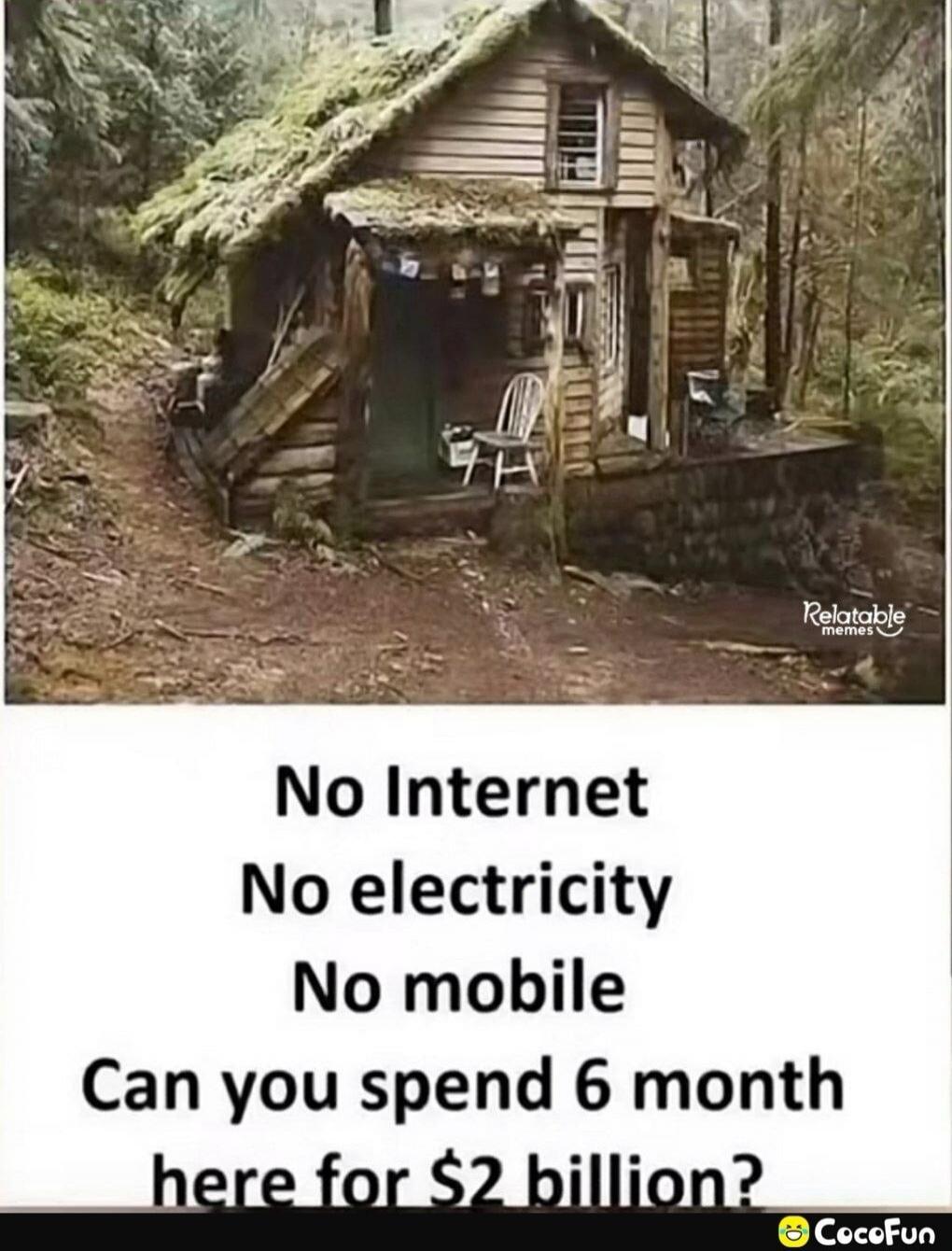 No Internet No electricity No mobile Can you spend 6 month here for $2 billion? Relatable memes CocoFun