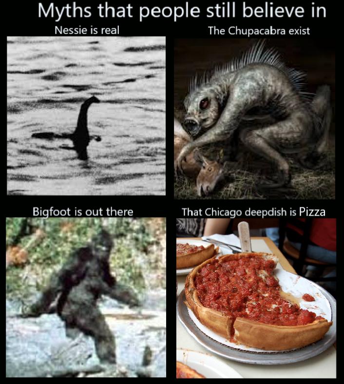 Myths that people still believe in NSRRI EE The Chupacabra exist il _That Chicago deepdish is Pizza