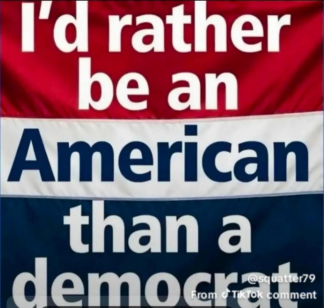 I'd rather be an American than a democrat
