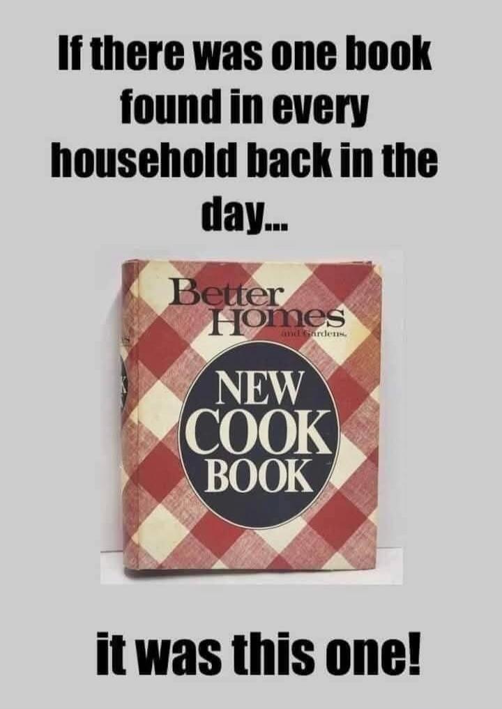 If there was one book found in every household back in the day... Better Homes and Gardens NEW COOK BOOK it was this one!