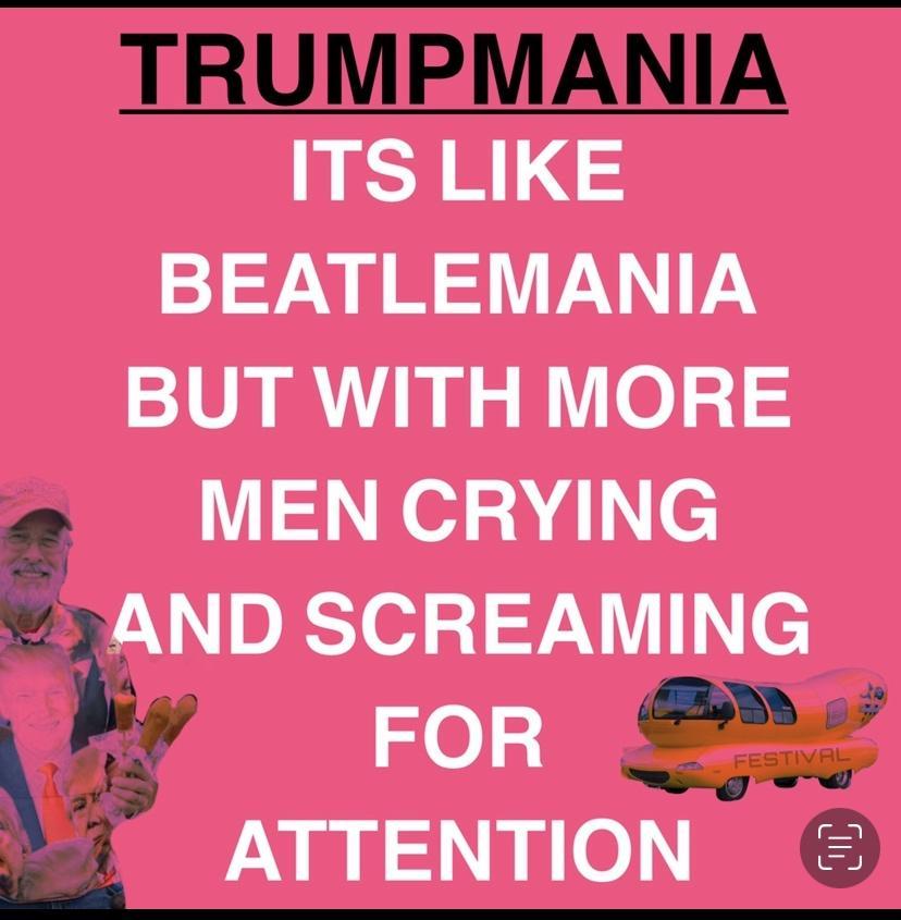 TRUMPMANIA ITS LIKE BEATLEMANIA BUT WITH MORE e MEN CRYING v AND Sleda N1 e 1 FOR h ATTENTION