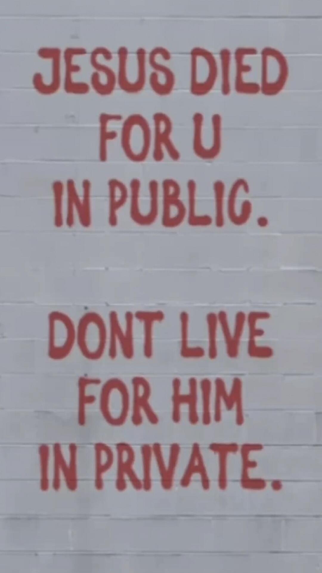 Jesus died for you in public. Don't live for Him in private.
