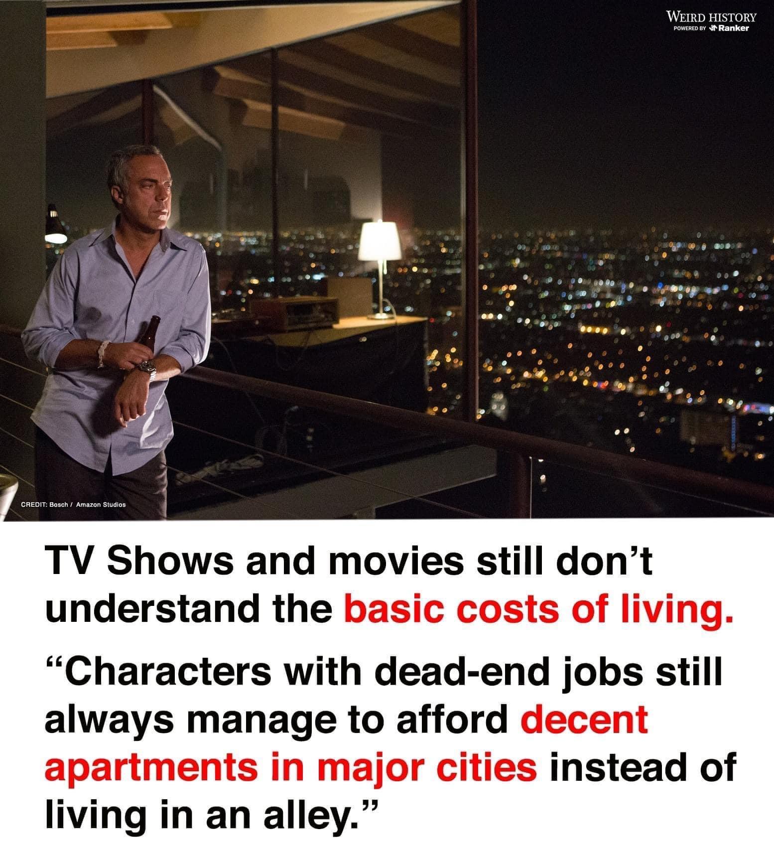 TV Shows and movies still dont understand the basic costs of living Characters with dead end jobs still always manage to afford decent apartments in major cities instead of living in an alley