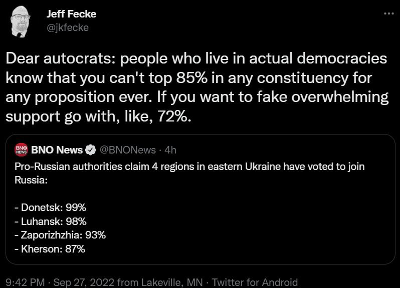 Jeft Fecke Dear autocrats people who live in actual democracies know that you cant top 85 in any constituency for any proposition ever If you want to fake overwhelming support go with like 72 BNONews 5101 e 41 g Ru Donetsk 99 Luhansk 98 Zaporizhehia 93 Kherson 87