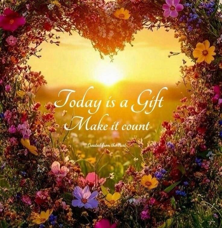 Today is a Gift Make it count Created from the Heart