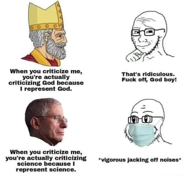 When you criticize me youre actually criticizing God because 1 represent God Thats ridiculous Fuck off God boy When you criticize me ure actually criticizi yo 7 Sotuaty orition ng vigorous jacking off noises represent science