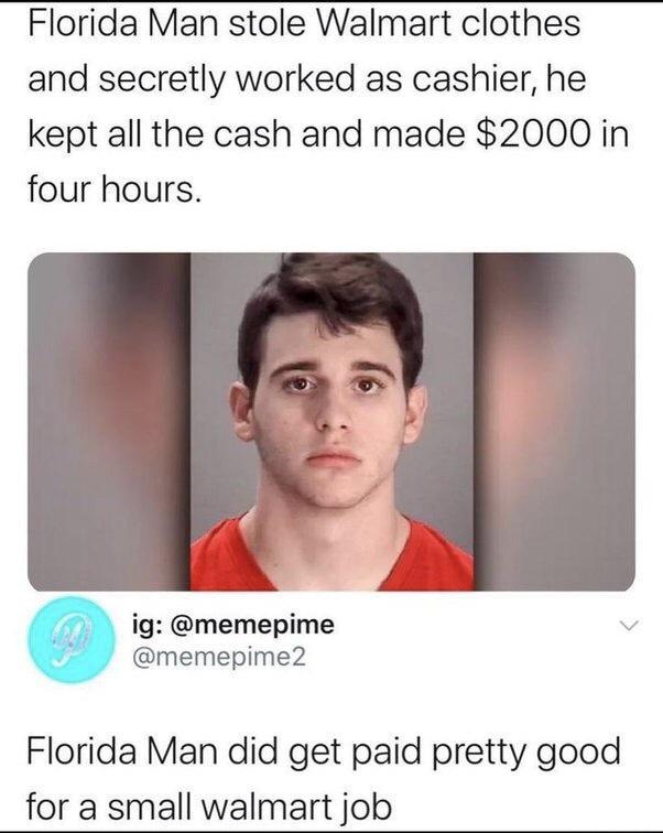 Florida Man stole Walmart clothes and secretly worked as cashier he kept all the cash and made 2000 in four hours ig memepime memepime2 Florida Man did get paid pretty good for a small walmart job