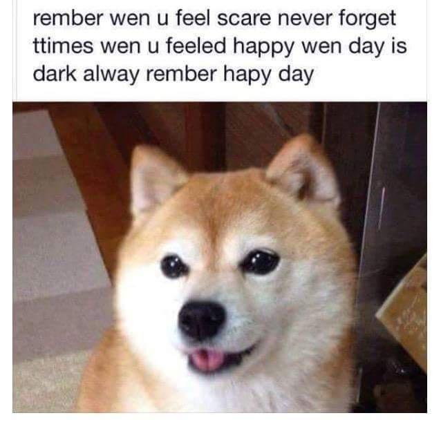 rember wen u feel scare never forget ttimes wen u feeled happy wen day is dark alway rember hapy day