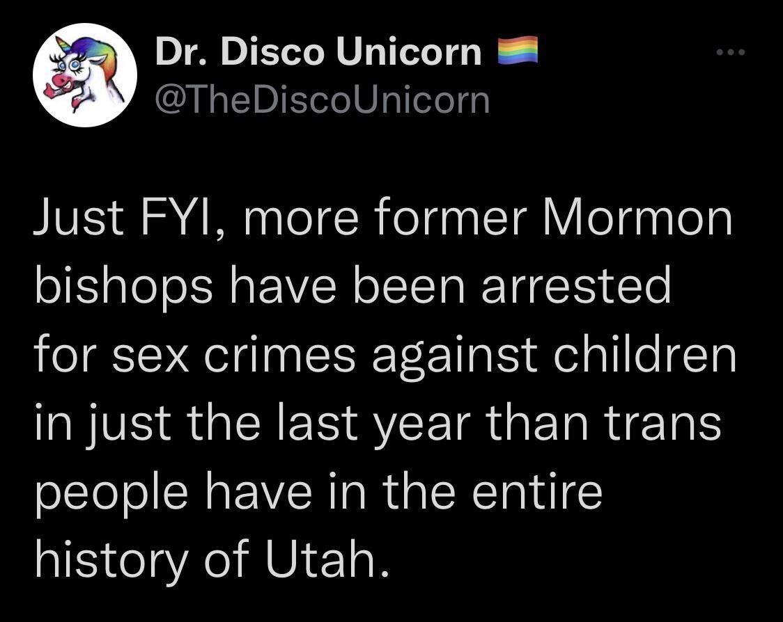 Dr Disco Unicorn TheDiscoUnicorn Just FYI more former Mormon bishops have been arrested for sex crimes against children ISR GEIES SCEIRGERRIETT people have in the entire history of Utah